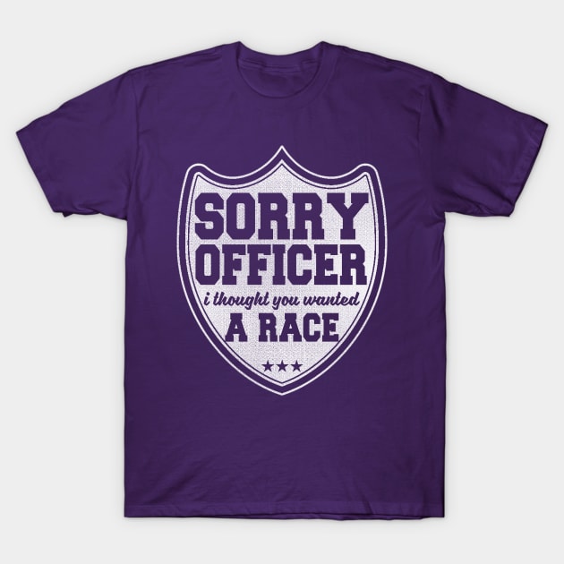 Sorry Officer I Thought You Wanted A Race T-Shirt by kimmieshops